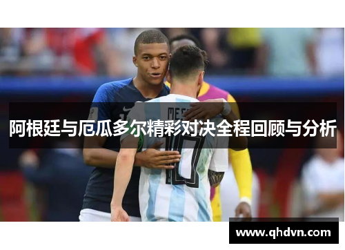 阿根廷与厄瓜多尔精彩对决全程回顾与分析