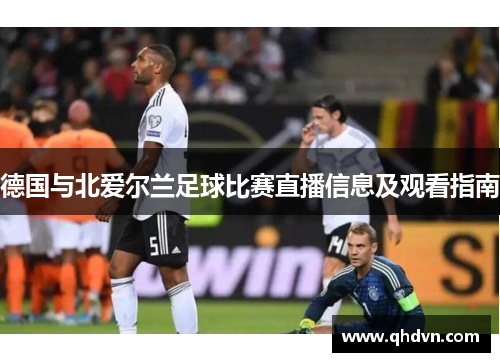 德国与北爱尔兰足球比赛直播信息及观看指南